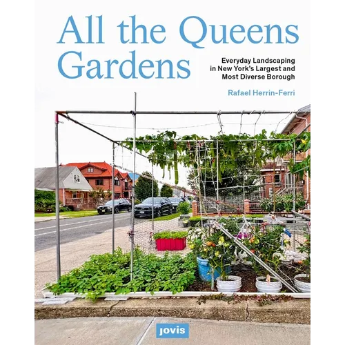 All the Queens Gardens: Everyday Landscaping in New York's Largest and Most Diverse Borough - Paperback
