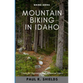 Idaho Mountain Biking: Exploring the various mountain bike locations throughout the state of Idaho. - Paperback