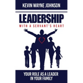 Leadership with a Servant's Heart: Your Role as a Leader in Your Family - Paperback