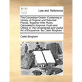 The Columbian Orator: Containing a Variety of Original and Selected Pieces, Together With Rules Calculated to Improve Youth and Others in The Ornament - Paperback