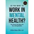 So You Want To Work In Mental Health?: The Good, the Bad, and the Unforgettable - Paperback