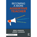 Becoming a More Assertive Teacher: Maximizing Strengths, Establishing Boundaries, and Amplifying Your Voice - Paperback