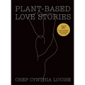 Plant-Based Love Stories: 97 Real Food Recipes That Make You Feel Good - Hardcover