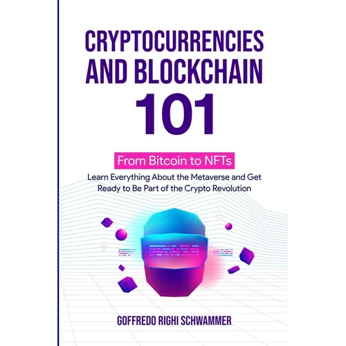 Cryptocurrencies and Blockchain 101: From Bitcoin to NFTs: Learn Everything About the Metaverse and Get Ready to Be Part of the Crypto Revolution - Paperback