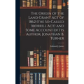 The Origin of the Land Grant act of 1862 (the So-called Morrill act) and Some Account of its Author, Jonathan B. Turner - Hardcover