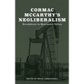 Cormac McCarthy's Neoliberalism: A Breakdown in Mercantile Ethics - Hardcover