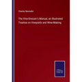 The Vine-Dresser's Manual, an Illustrated Treatise on Vineyards and Wine-Making - Paperback