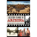 Location Filming in Arizona: The Screen Legacy of the Grand Canyon State - Hardcover
