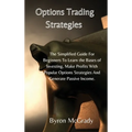 Options Trading Strategies: The Simplified Guide For Beginners To Learn the Bases of Investing, Make Profits With Popular Options Strategies And G - Hardcover