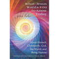 What Jesus Wants You to Know Today: About Himself, Christianity, God, the World, and Being Human - Paperback