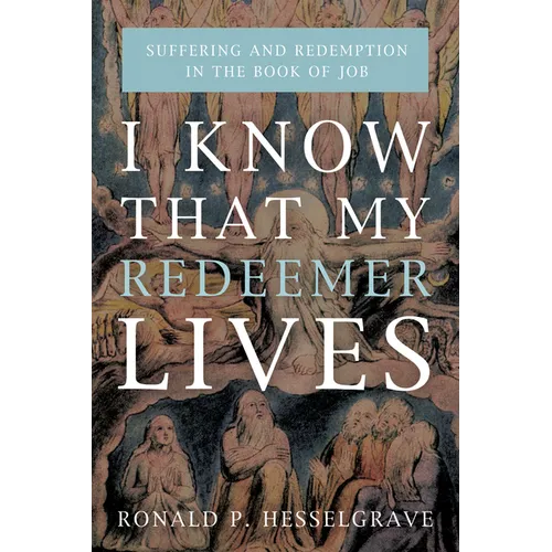 I Know That My Redeemer Lives: Suffering and Redemption in the Book of Job - Hardcover