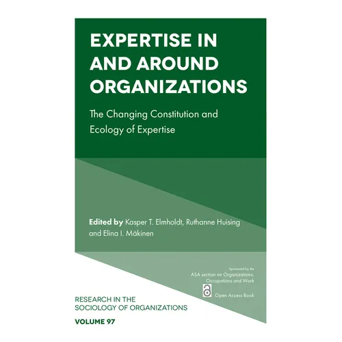 Expertise in and Around Organizations: The Changing Constitution and Ecology of Expertise - Paperback