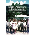 North Queensland in Black and White: A social history with stories, views and archaeology - Paperback