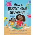 How to Babysit Your Grown-Up: Activities to Do Together - Hardcover