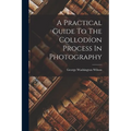 A Practical Guide To The Collodion Process In Photography - Paperback