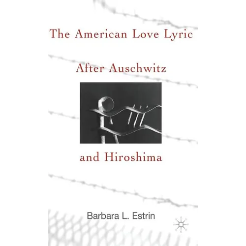 The American Love Lyric After Auschwitz and Hiroshima - Hardcover