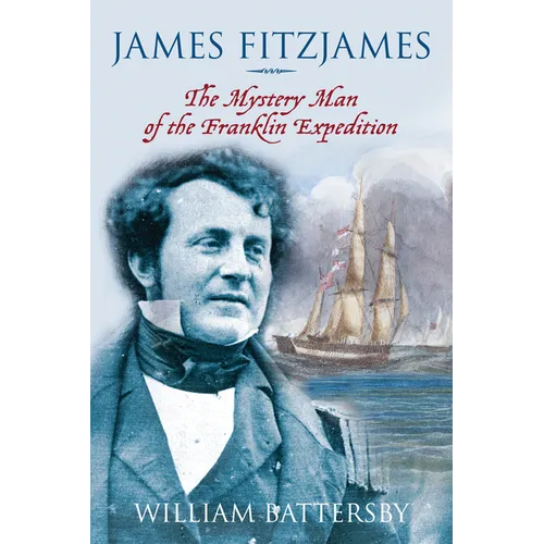 James Fitzjames: The Mystery Man of the Franklin Expedition - Hardcover
