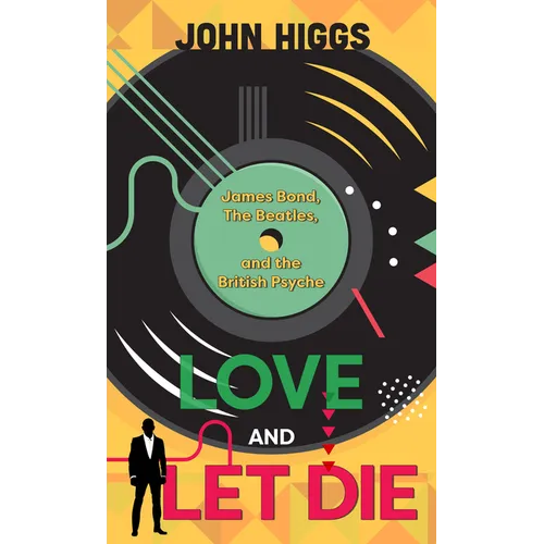 Love and Let Die: James Bond, the Beatles, and the British Psyche - Library Binding