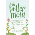The Better Mom: Growing in Grace Between Perfection and the Mess - Paperback