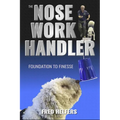The Nose Work Handler: Foundation to Finesse - Paperback