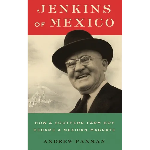 Jenkins of Mexico: How a Southern Farm Boy Became a Mexican Magnate - Hardcover