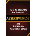 Assertiveness: How to Stand Up for Yourself and Still Win the Respect of Others - Paperback