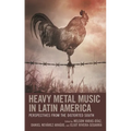 Heavy Metal Music in Latin America: Perspectives from the Distorted South - Paperback