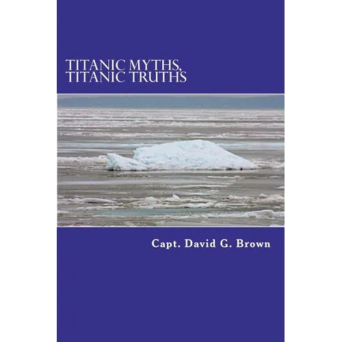 Titanic Myths, Titanic Truths: How A Series of Errors Caused History's Most Famous Maritime Disaster - Paperback