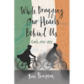 While Dragging Our Hearts Behind Us: Cork, 1916-1923 - Paperback