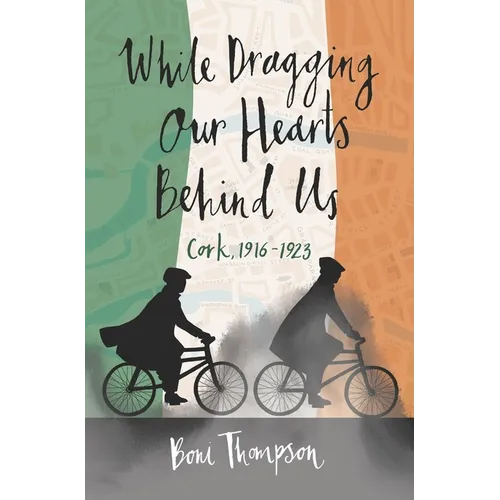 While Dragging Our Hearts Behind Us: Cork, 1916-1923 - Paperback