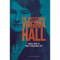 The Mysterious Virginia Hall: World War II's Most Dangerous Spy - Hardcover