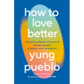 How to Love Better: The Path to Deeper Connection Through Growth, Kindness, and Compassion - Hardcover