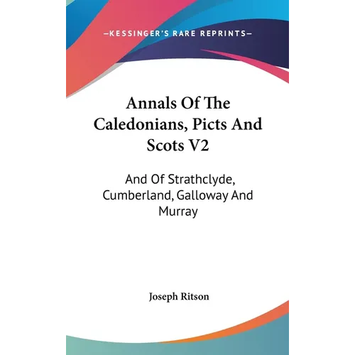 Annals Of The Caledonians, Picts And Scots V2: And Of Strathclyde, Cumberland, Galloway And Murray - Hardcover