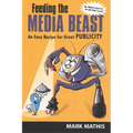 Feeding the Media Beast: An Easy Recipe for Great Publicity - Paperback