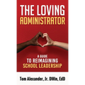 The Loving Administrator: A Guide to Reimagining School Leadership - Paperback