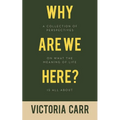 Why Are We Here?: A Collection of Perspectives on What the Meaning of Life Is All About - Paperback