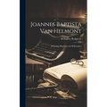 Joannes Baptista van Helmont; Alchemist, Physician and Philosopher - Hardcover