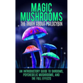 Magic Mushrooms: The Truth About Psilocybin: An Introductory Guide to Shrooms, Psychedelic Mushrooms, And The Full Effects - Paperback