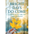 Bright Days Do Come: A Journey of Loss, Light, and Signs from Beyond - Paperback