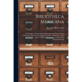 Bibliotheca Mexicana: a Catalogue of Autographs, Manuscripts and Printed Books Relating to Mexico, Containing the Library of Baron Friedrich - Paperback