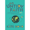 An Untidy Faith: Journeying Back to the Joy of Following Jesus - Paperback