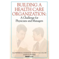 Building a Health Care Organization: A Challenge for Physicians and Managers - Paperback