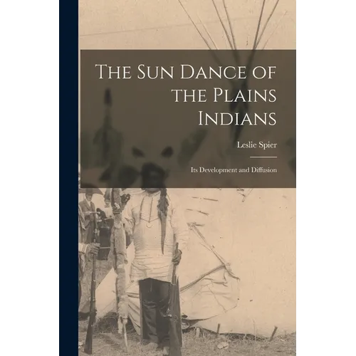 The Sun Dance of the Plains Indians: Its Development and Diffusion - Paperback