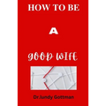 How to Be a Good Wife: Qualities that help to understand what men expect from women - Paperback