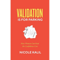 Validation Is For Parking: How Women Can Beat the Confidence Con - Paperback