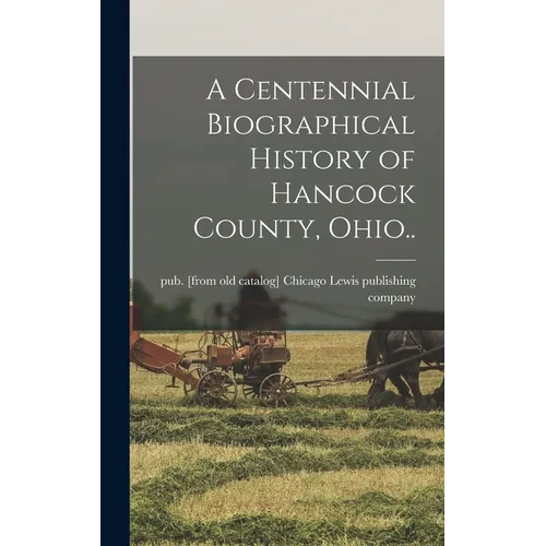 A Centennial Biographical History of Hancock County, Ohio.. - Hardcover