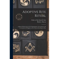 Adoptive Rite Ritual: A Book of Instruction in the Organization, Government and Ceremonies of Chapters of the Order of the Eastern Star - Paperback