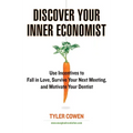 Discover Your Inner Economist: Use Incentives to Fall in Love, Survive Your Next Meeting, and Motivate Your Dentist - Paperback