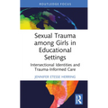 Sexual Trauma among Girls in Educational Settings: Intersectional Identities and Trauma-Informed Care - Hardcover