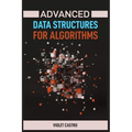 Advanced Data Structures for Algorithms: Mastering Complex Data Structures for Algorithmic Problem-Solving (2024) - Paperback